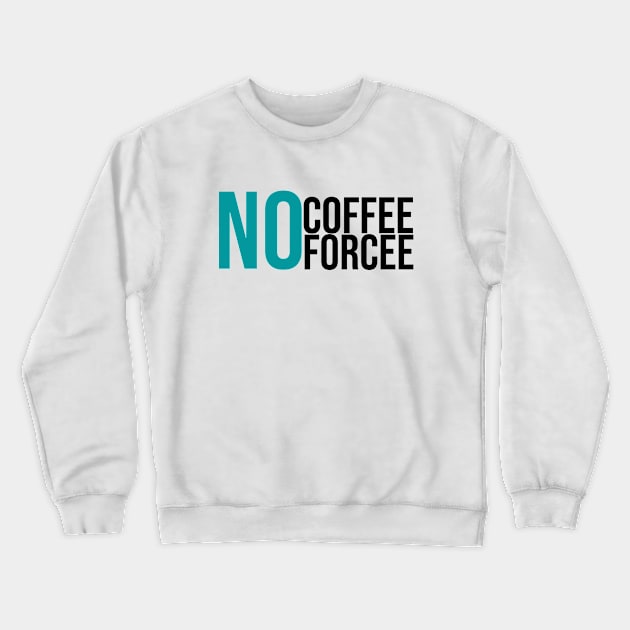 No Coffee No Forcee Crewneck Sweatshirt by GoodWills